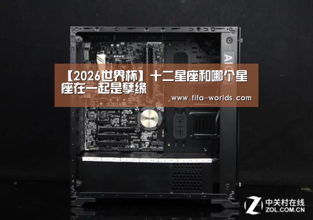 【2026世界杯】十二星座和哪个星座在一起是孽缘(图2) 球队资讯